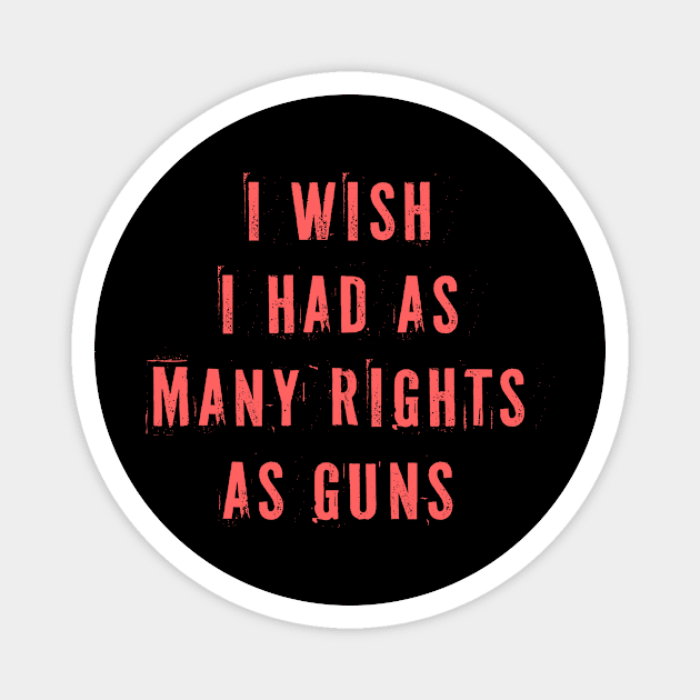 I Wish I Had As Many Rights As Guns Magnet by n23tees